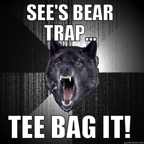 SEE'S BEAR TRAP... TEE BAG IT! Insanity Wolf