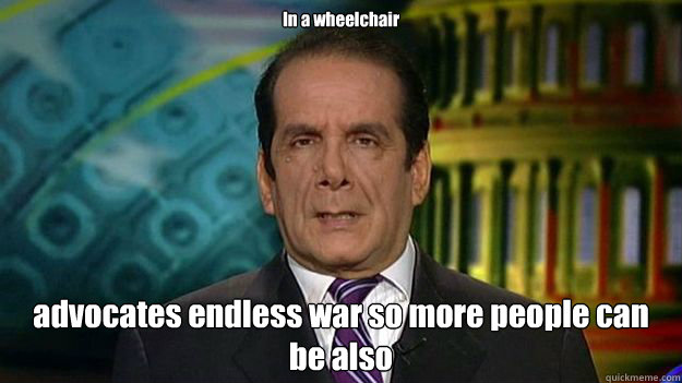 In a wheelchair advocates endless war so more people can be also  