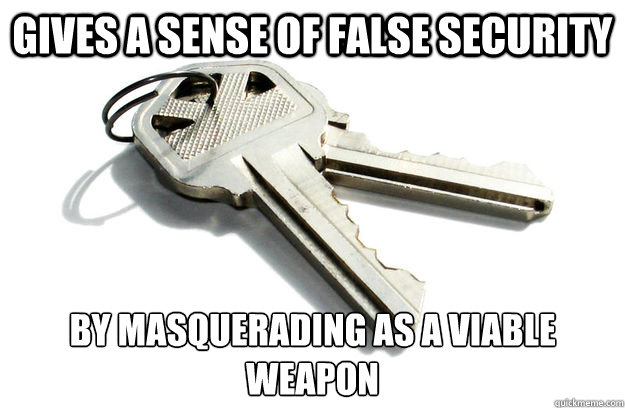 Gives a sense of false security by masquerading as a viable weapon  - Gives a sense of false security by masquerading as a viable weapon   Annoying Keys