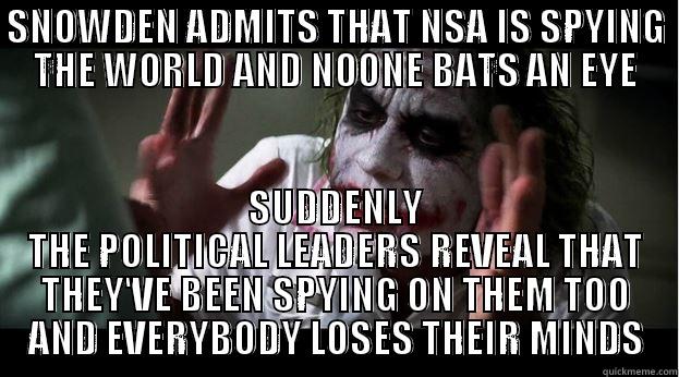 SNOWDEN ADMITS THAT NSA IS SPYING THE WORLD AND NOONE BATS AN EYE SUDDENLY THE POLITICAL LEADERS REVEAL THAT THEY'VE BEEN SPYING ON THEM TOO AND EVERYBODY LOSES THEIR MINDS Joker Mind Loss