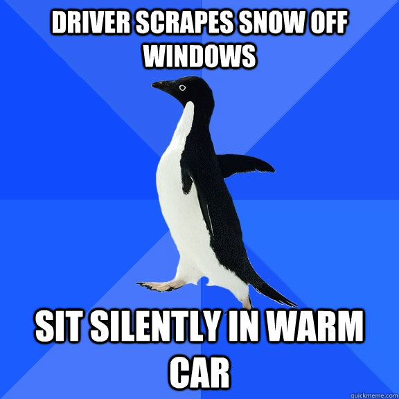 Driver scrapes snow off windows Sit silently in warm car  Socially Awkward Penguin