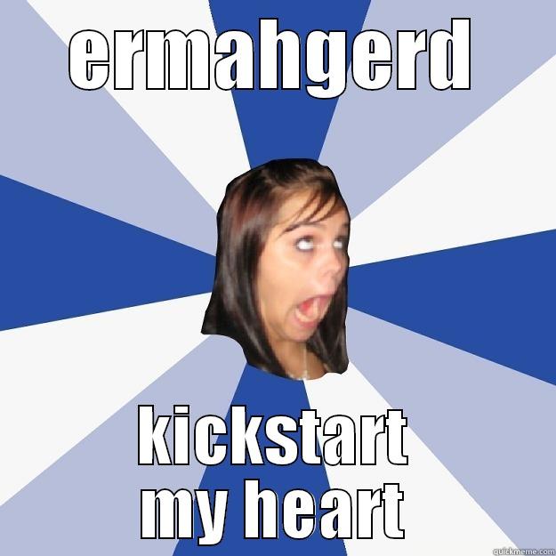 ERMAHGERD KICKSTART MY HEART Annoying Facebook Girl
