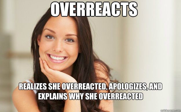 Overreacts Realizes she overreacted, apologizes, and explains why she overreacted - Overreacts Realizes she overreacted, apologizes, and explains why she overreacted  Good Girl Gina