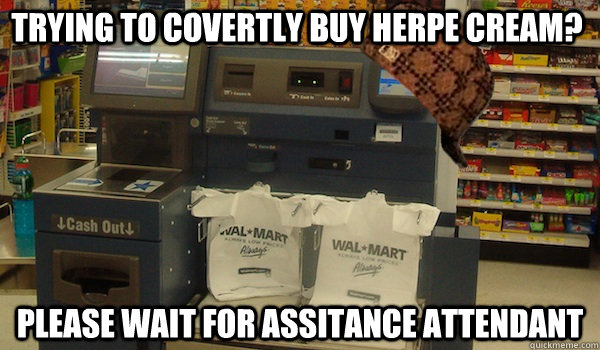 trying to covertly buy herpe cream? Please wait for assitance attendant  Scumbag Self Checkout