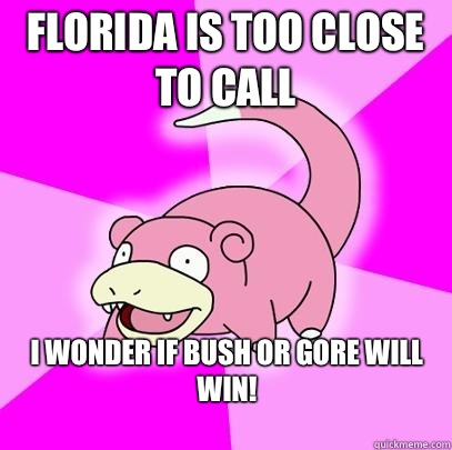 Florida is too close to call I wonder if bush or gore will win!
  Slowpoke