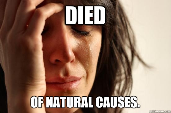 Died Of natural causes.  First World Problems