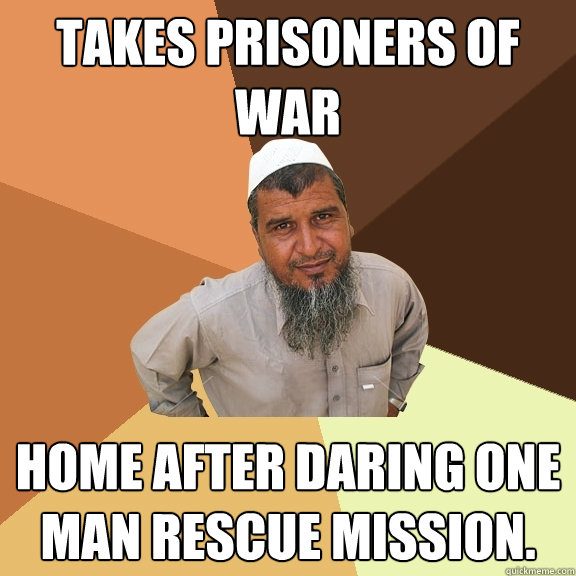 Takes prisoners of war home after daring one man rescue mission.  Ordinary Muslim Man