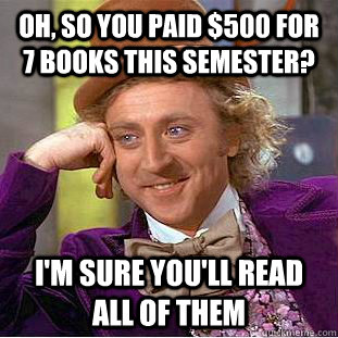 Oh, so you paid $500 for 7 books this semester? I'm sure you'll read all of them - Oh, so you paid $500 for 7 books this semester? I'm sure you'll read all of them  Condescending Wonka