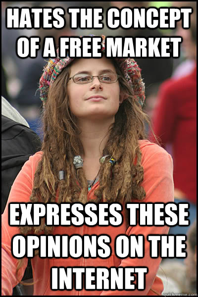 hates the concept of a free market expresses these opinions on the internet  College Liberal