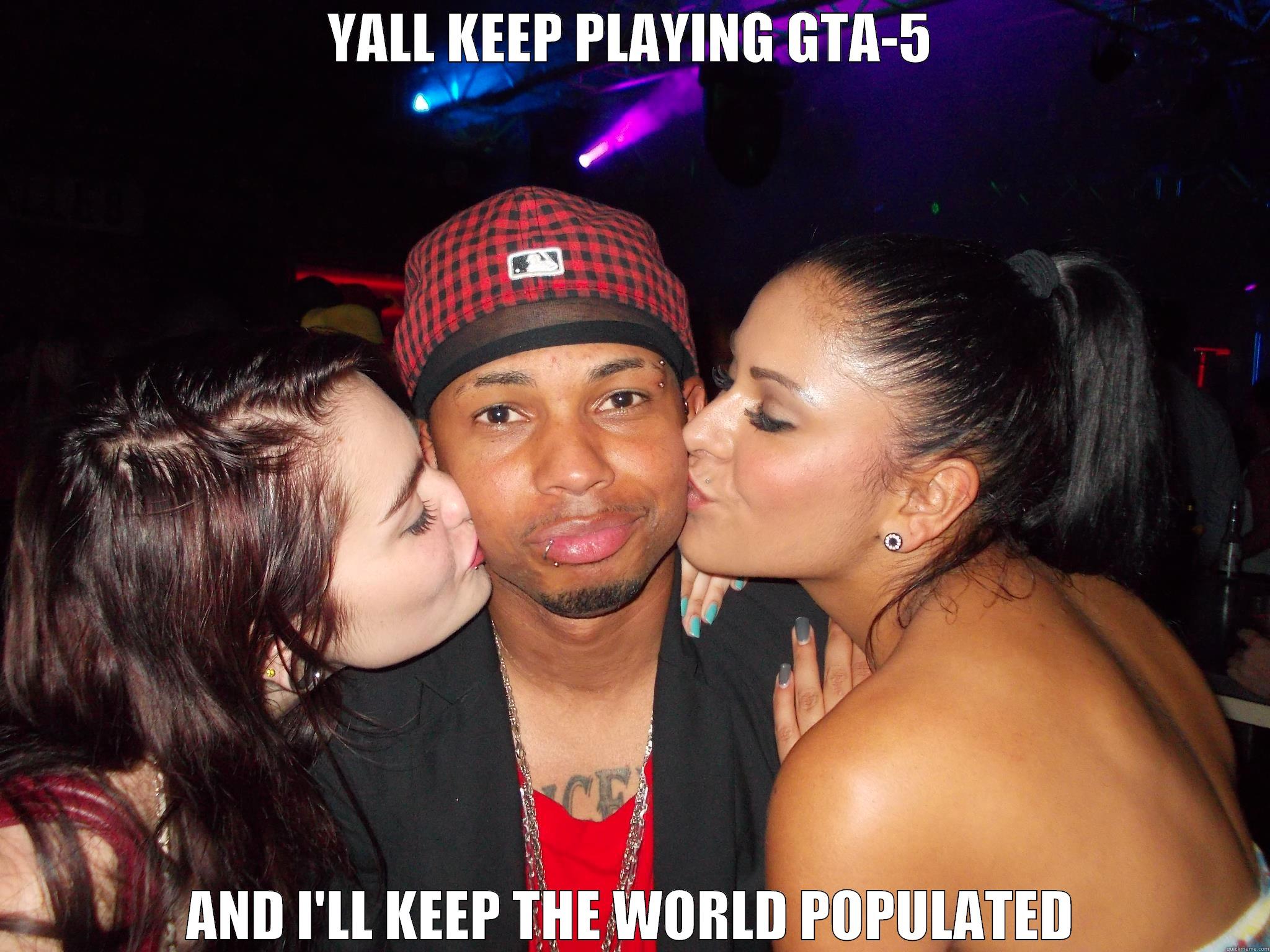 GTA-5 OR PUSSY?! - YALL KEEP PLAYING GTA-5 AND I'LL KEEP THE WORLD POPULATED Misc