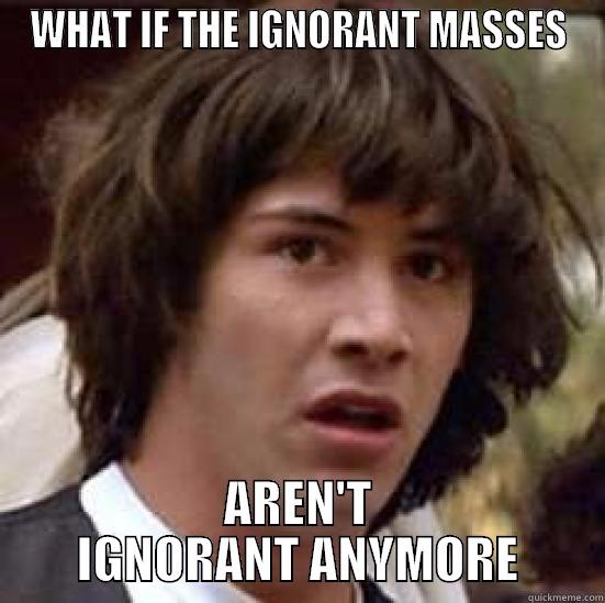 WHAT IF THE IGNORANT MASSES AREN'T IGNORANT ANYMORE conspiracy keanu