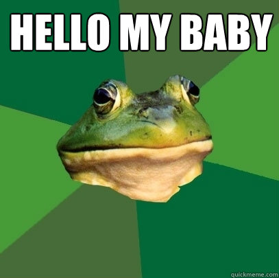 hello my baby   Foul Bachelor Frog