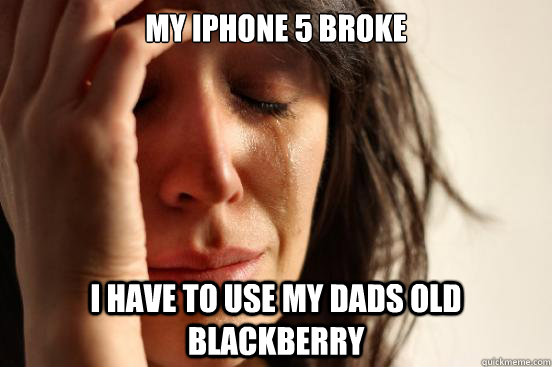 My iphone 5 broke i have to use my dads old blackberry  First World Problems