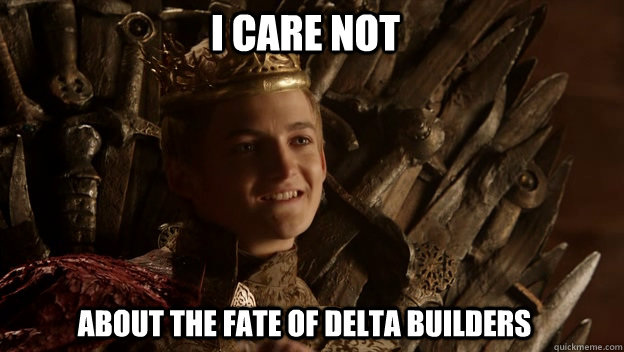 About the fate of DELTA BUILDERS I CARE NOT  King joffrey