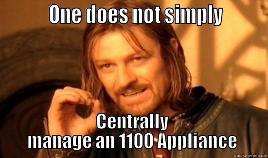           ONE DOES NOT SIMPLY         CENTRALLY MANAGE AN 1100 APPLIANCE Boromir