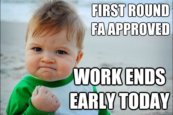 first round 
FA approved  work ends early today - first round 
FA approved  work ends early today  Success Kid Original