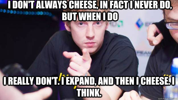 I don't always cheese, in fact I never do, but when I do I really don't. I expand, and then I cheese. I think.  