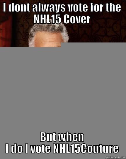 I DONT ALWAYS VOTE FOR THE NHL15 COVER BUT WHEN I DO I VOTE NHL15COUTURE The Most Interesting Man In The World
