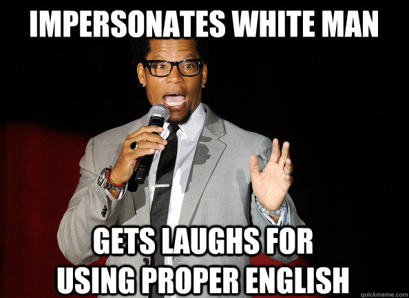 Impersonates white man gets laughs for using proper english - Impersonates white man gets laughs for using proper english  Stereotypical Black Comedian