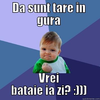 DA SUNT TARE IN GURA VREI BATAIE IA ZI? :))) Success Kid