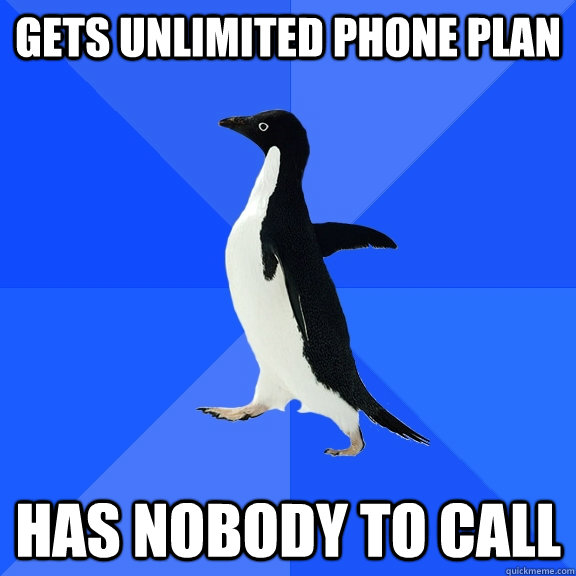 gets unlimited phone plan has nobody to call  Socially Awkward Penguin