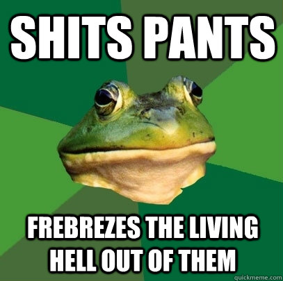 Shits pants Frebrezes the living hell out of them  Foul Bachelor Frog