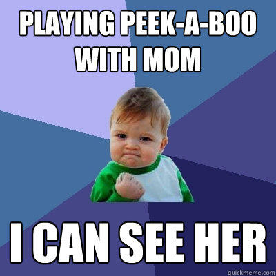 Playing peek-a-boo with mom I can see her  