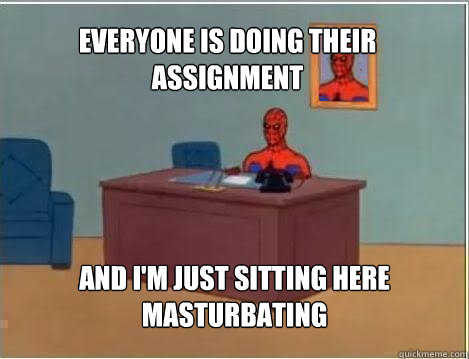Everyone is doing their assignment And I'm just sitting here masturbating - Everyone is doing their assignment And I'm just sitting here masturbating  Spiderman