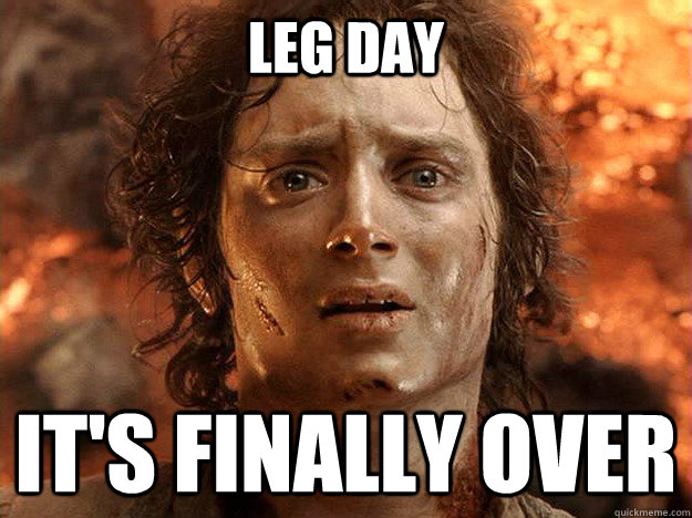 LEG DAY IT'S FINALLY OVER - LEG DAY IT'S FINALLY OVER  Finished Frodo