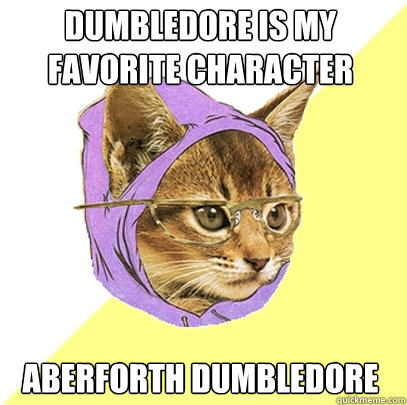 Dumbledore is my favorite character Aberforth Dumbledore  Hipster Kitty