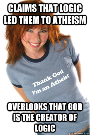 claims that logic led them to atheism overlooks that God is the creator of logic - claims that logic led them to atheism overlooks that God is the creator of logic  Atheist Annie