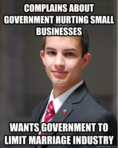 Complains about government hurting small businesses Wants government to limit marriage industry  College Conservative