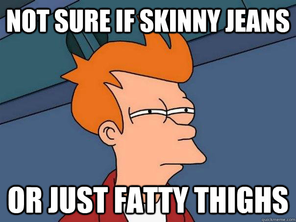 Not sure if SKINNY JEANS Or JUST FATTY THIGHS - Not sure if SKINNY JEANS Or JUST FATTY THIGHS  Misc