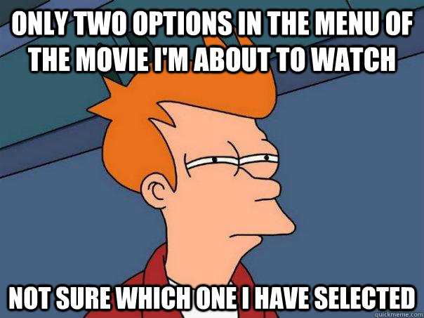 only two options in the menu of the movie i'm about to watch not sure which one i have selected  Futurama Fry
