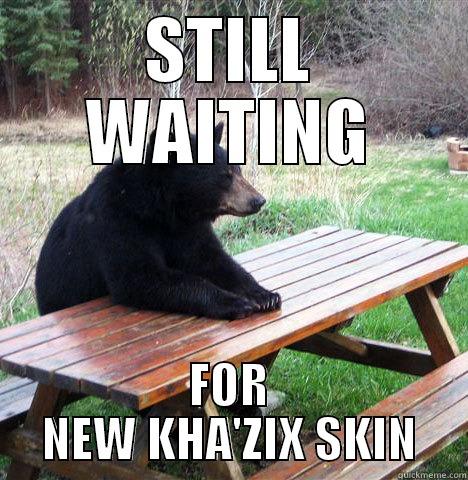 STILL WAITING FOR NEW KHA'ZIX SKIN waiting bear