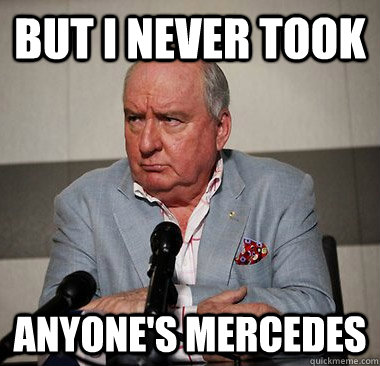 BUT I NEVER TOOK ANYONE'S MERCEDES  