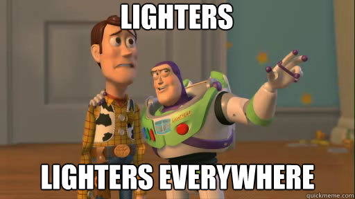 lighters lighters everywhere  Everywhere