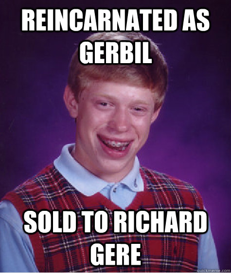 Reincarnated as Gerbil Sold to Richard Gere - Reincarnated as Gerbil Sold to Richard Gere  Bad Luck Brian