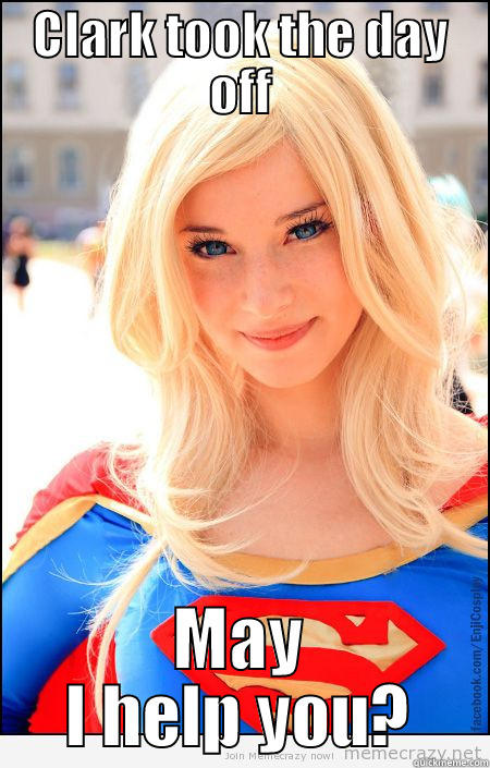 CLARK TOOK THE DAY OFF MAY I HELP YOU? Misc