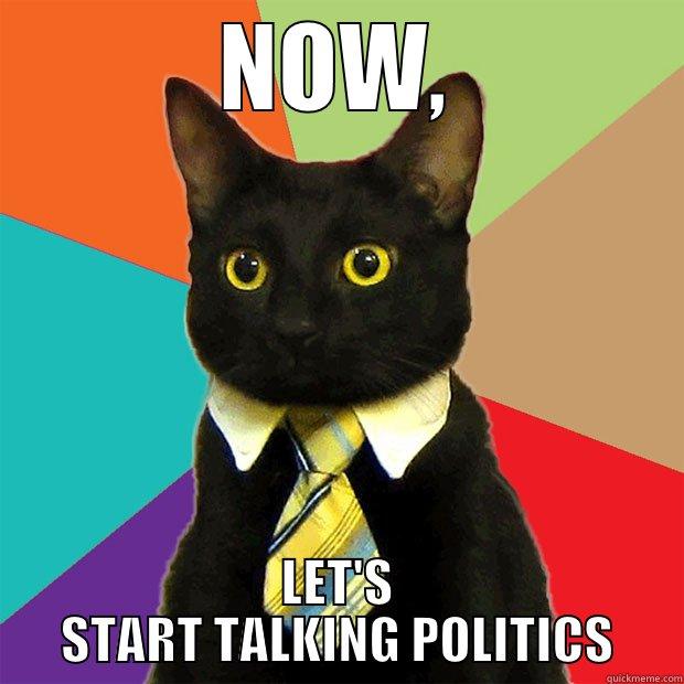 NOW, LET'S START TALKING POLITICS Business Cat