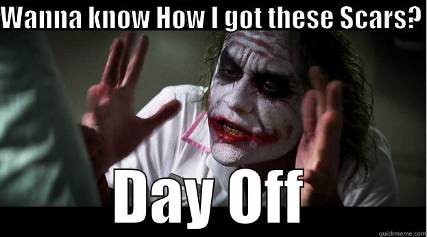 WANNA KNOW HOW I GOT THESE SCARS?  DAY OFF Joker Mind Loss