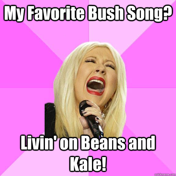 My Favorite Bush Song? Livin' on Beans and Kale!  Wrong Lyrics Christina