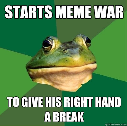 starts meme war to give his right hand a break  Foul Bachelor Frog