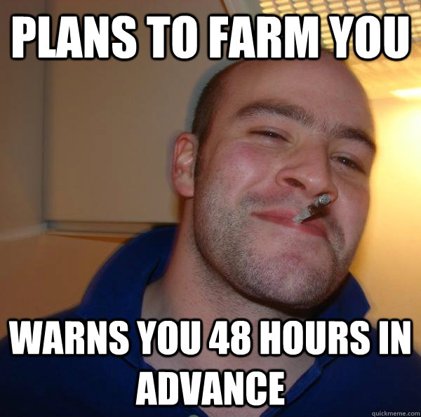 Plans to farm you warns you 48 hours in advance - Plans to farm you warns you 48 hours in advance  Misc