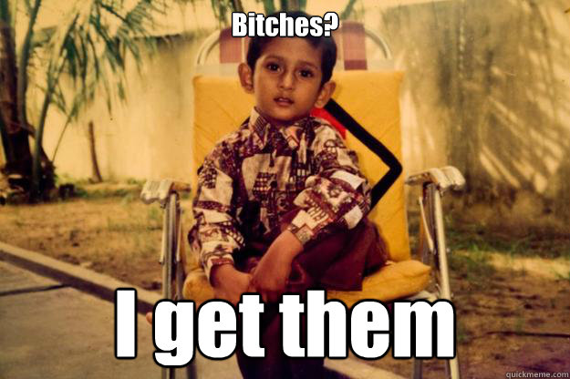 Bitches? I get them  Indian Pimp
