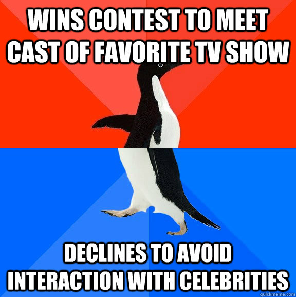 wins contest to meet cast of favorite tv show declines to avoid interaction with celebrities - wins contest to meet cast of favorite tv show declines to avoid interaction with celebrities  Socially Awesome Awkward Penguin