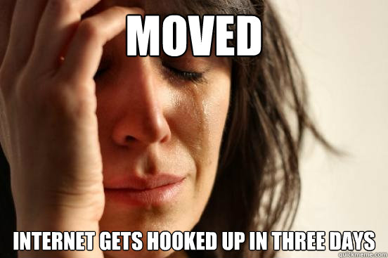 Moved Internet gets hooked up in three days  First World Problems