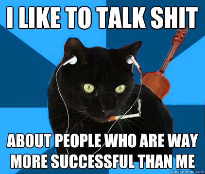 I like to talk shit about people who are way more successful than me   Socially Awkward Berklee Cat