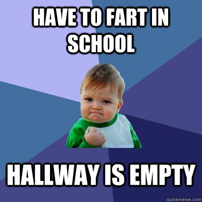 have to fart in school hallway is empty  Success Kid
