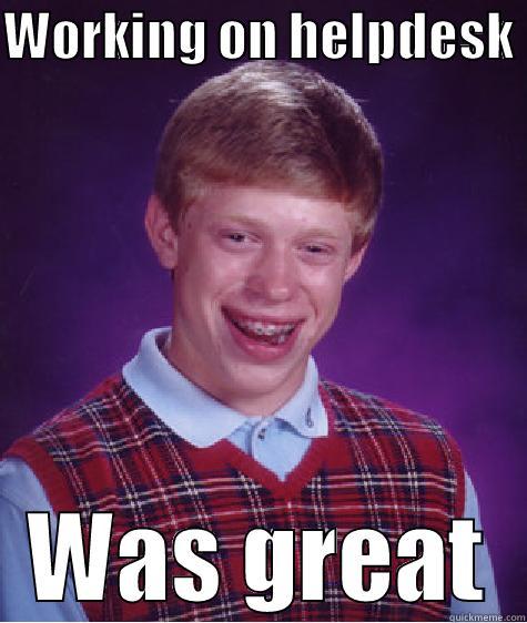 My dream job - WORKING ON HELPDESK  WAS GREAT Bad Luck Brian